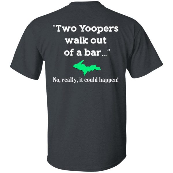 Two Yoopers Walk Out Of A Bar No Really It Could Happen Shirt, Hoodie, Tank Da Yoopers 4