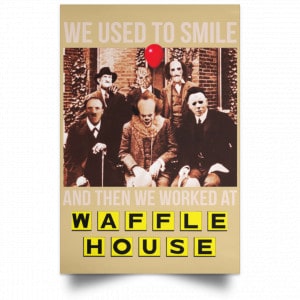 We Used To Smile And Then We Worked At Waffle House Posters 36
