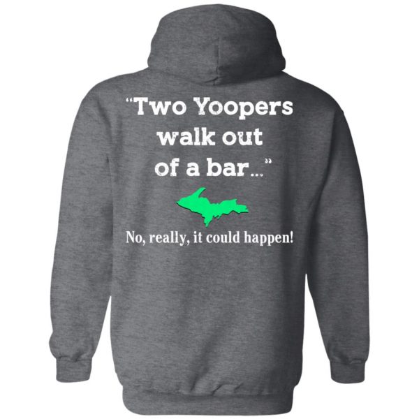 Two Yoopers Walk Out Of A Bar No Really It Could Happen Shirt, Hoodie, Tank Da Yoopers 13