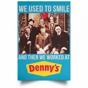 We Used To Smile And Then We Worked At Denny's Posters 38