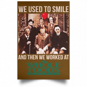 We Used To Smile And Then We Worked At Whole Foods Market Posters 23