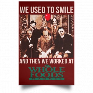 We Used To Smile And Then We Worked At Whole Foods Market Posters 29