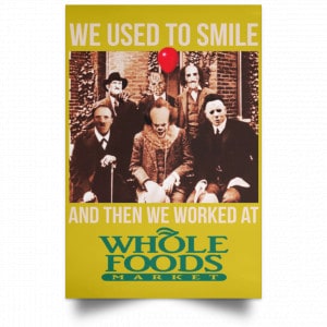 We Used To Smile And Then We Worked At Whole Foods Market Posters 31