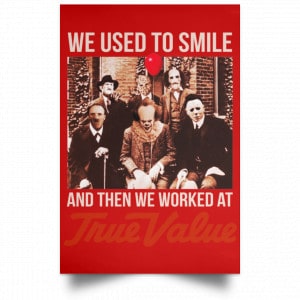 We Used To Smile And Then We Worked At True Value Posters 34