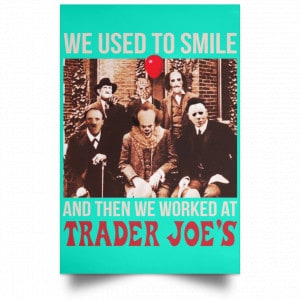 We Used To Smile And Then We Worked At Trader Joe's Posters 37