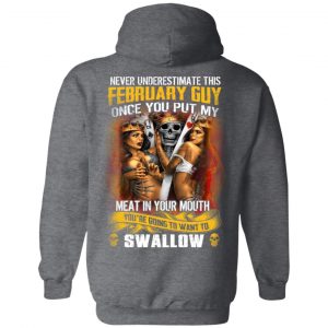 Never Underestimate This February Guy Once You Put My Meat In You Mouth Shirt, Hoodie, Tank 22 Never Underestimate This February Guy Once You Put My Meat In You Mouth Shirt, Hoodie, Tank 22
