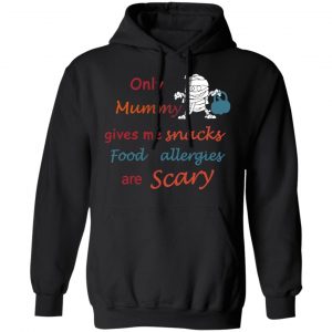 Only Mummy Gives Me Snacks Food Allergies Are Scary Shirt, Hoodie, Tank 22 Only Mummy Gives Me Snacks Food Allergies Are Scary Shirt, Hoodie, Tank 22