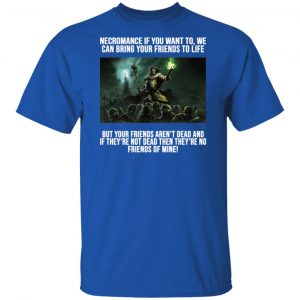 Necromance If You Want To We Can Bring Your Friends To Life Shirt, Hoodie, Tank 17