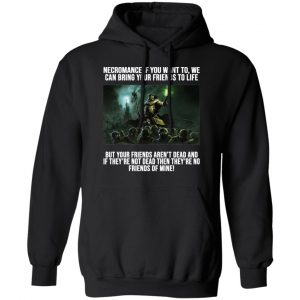 Necromance If You Want To We Can Bring Your Friends To Life Shirt, Hoodie, Tank 22