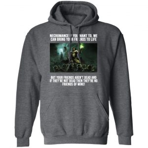 Necromance If You Want To We Can Bring Your Friends To Life Shirt, Hoodie, Tank 24