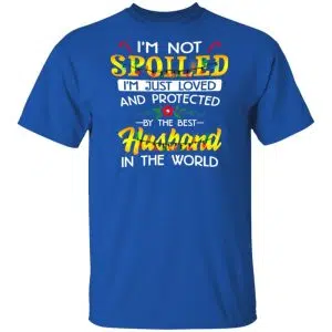 I'm Not Spoiled I'm Just Loved And Protected By The Best Husband In The World Shirt, Hoodie, Tank 17