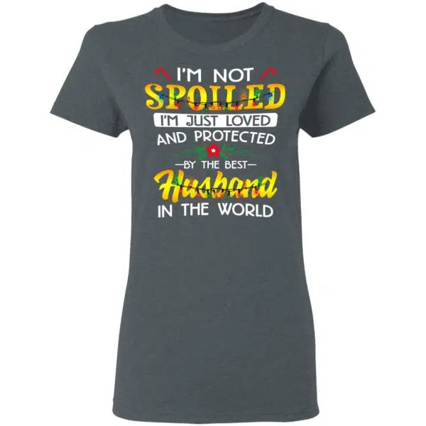 I'm Not Spoiled I'm Just Loved And Protected By The Best Husband In The World Shirt, Hoodie, Tank 8