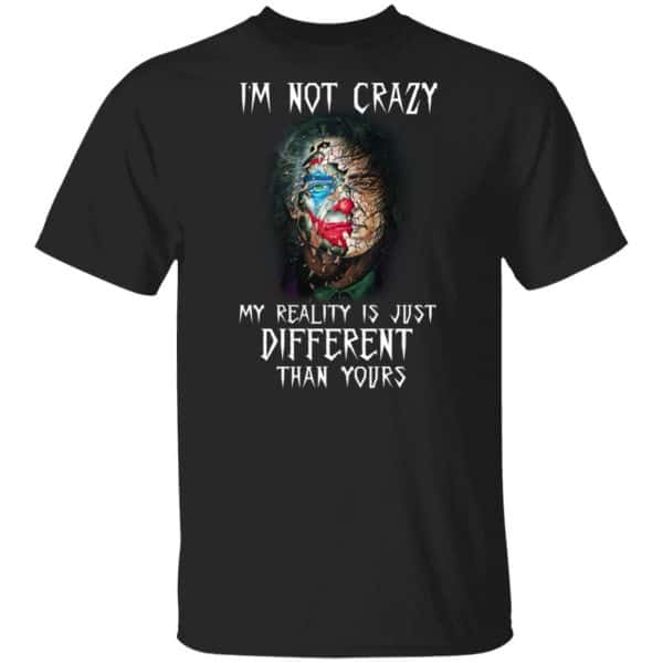 I'm Not Crazy My Reality Is Just Different Than Yours Shirt, Hoodie, Tank 3