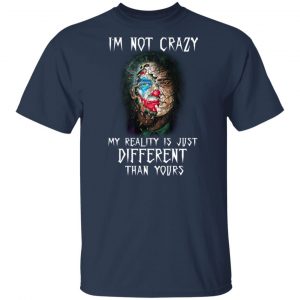 I'm Not Crazy My Reality Is Just Different Than Yours Shirt, Hoodie, Tank 16