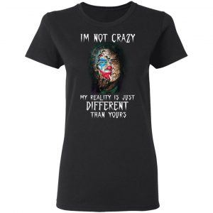 I'm Not Crazy My Reality Is Just Different Than Yours Shirt, Hoodie, Tank 18