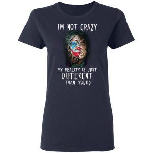 I'm Not Crazy My Reality Is Just Different Than Yours Shirt, Hoodie, Tank 20