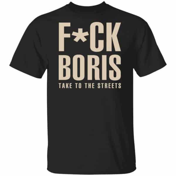 Fuck Boris Take To the Streets Shirt, Hoodie, Tank New Designs 3
