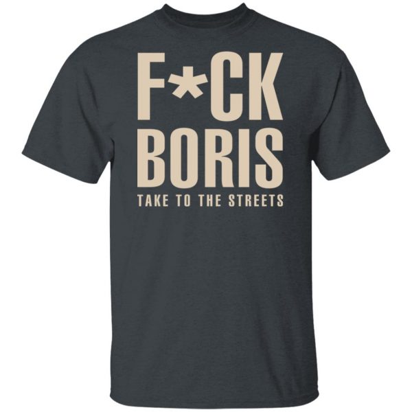 Fuck Boris Take To the Streets Shirt, Hoodie, Tank New Designs 4