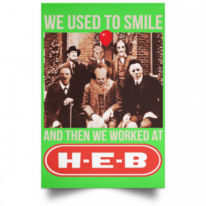 We Used To Smile And Then We Worked At H-E-B Posters 28