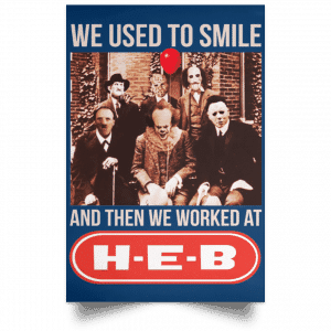 We Used To Smile And Then We Worked At H-E-B Posters 35