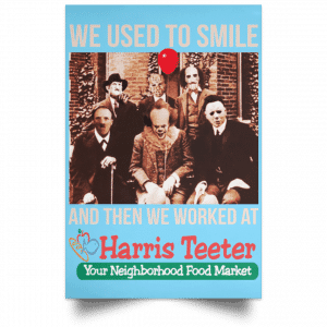 We Used To Smile And Then We Worked At Harris Teeter Posters 25