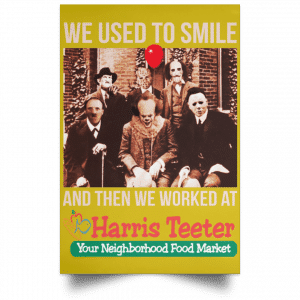 We Used To Smile And Then We Worked At Harris Teeter Posters 31