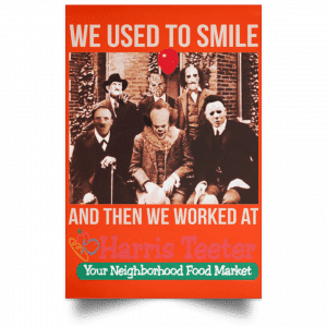 We Used To Smile And Then We Worked At Harris Teeter Posters 32
