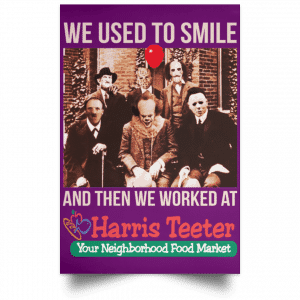 We Used To Smile And Then We Worked At Harris Teeter Posters 33