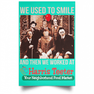 We Used To Smile And Then We Worked At Harris Teeter Posters 37