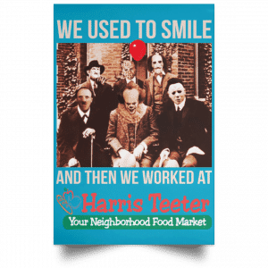 We Used To Smile And Then We Worked At Harris Teeter Posters 38