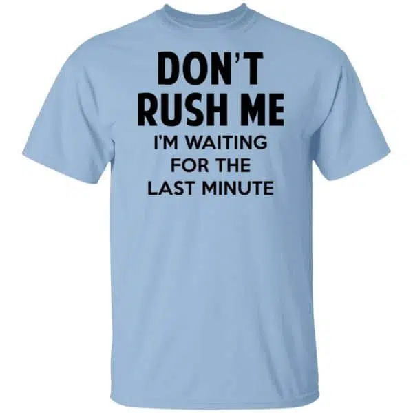 Don't Rush Me I'm Waiting For The Last Minute Shirt, Hoodie, Tank 3