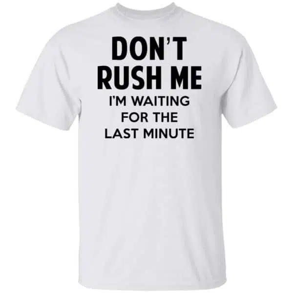 Don't Rush Me I'm Waiting For The Last Minute Shirt, Hoodie, Tank 4