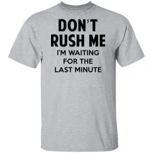 Don't Rush Me I'm Waiting For The Last Minute Shirt, Hoodie, Tank 16