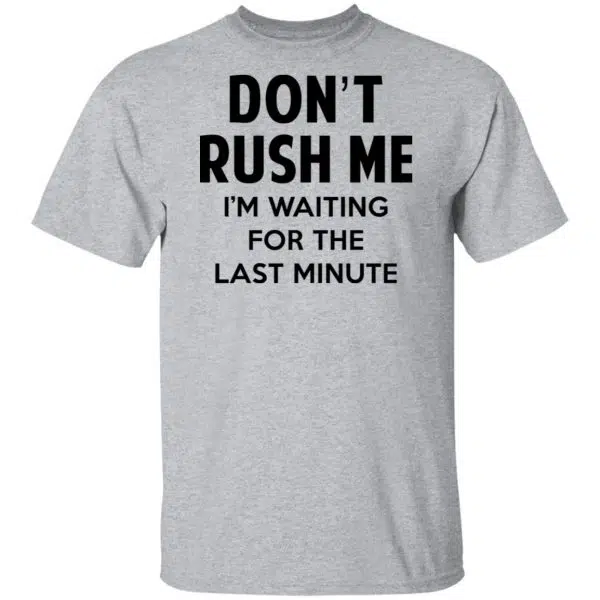 Don't Rush Me I'm Waiting For The Last Minute Shirt, Hoodie, Tank 5