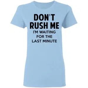 Don't Rush Me I'm Waiting For The Last Minute Shirt, Hoodie, Tank 17
