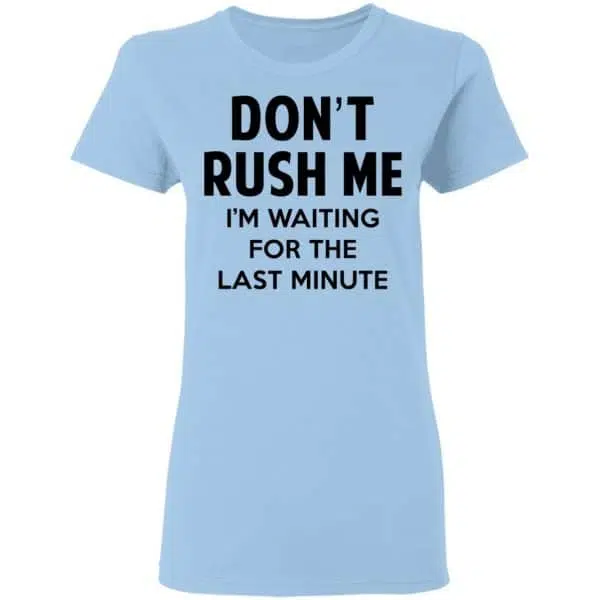 Don't Rush Me I'm Waiting For The Last Minute Shirt, Hoodie, Tank 6