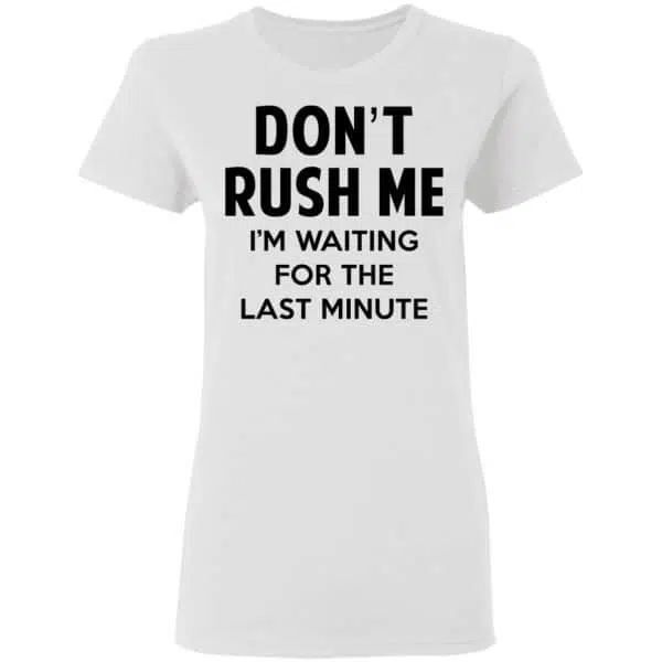 Don't Rush Me I'm Waiting For The Last Minute Shirt, Hoodie, Tank 7