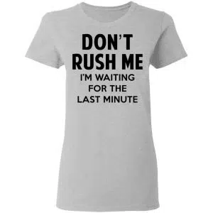 Don't Rush Me I'm Waiting For The Last Minute Shirt, Hoodie, Tank 19