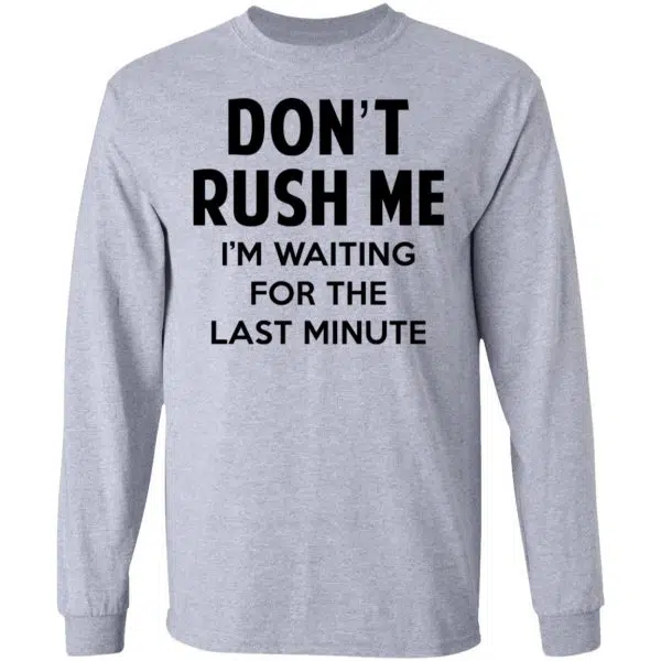 Don't Rush Me I'm Waiting For The Last Minute Shirt, Hoodie, Tank 9