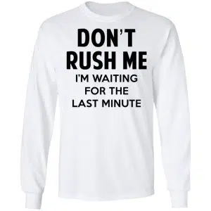 Don't Rush Me I'm Waiting For The Last Minute Shirt, Hoodie, Tank 21