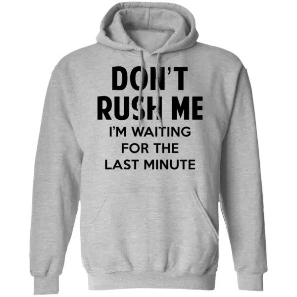 Don't Rush Me I'm Waiting For The Last Minute Shirt, Hoodie, Tank 12