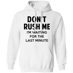Don't Rush Me I'm Waiting For The Last Minute Shirt, Hoodie, Tank 24