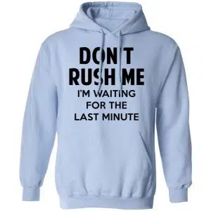 Don't Rush Me I'm Waiting For The Last Minute Shirt, Hoodie, Tank 25