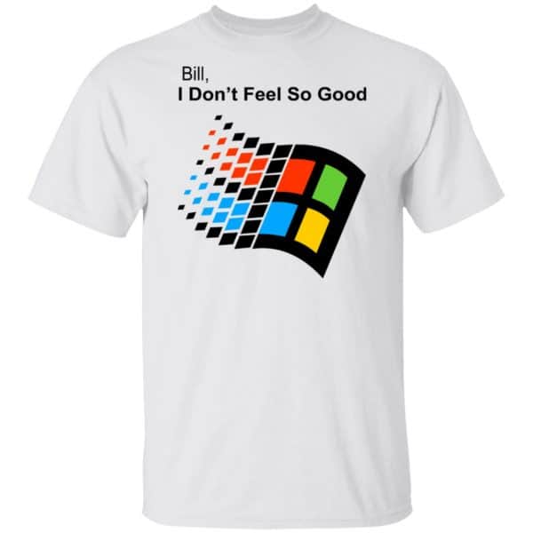Bill I Don’t Feel So Good Windows 98 Version Shirt, Hoodie, Tank New Designs 4