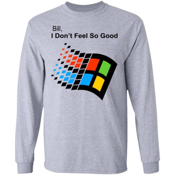 Bill I Don’t Feel So Good Windows 98 Version Shirt, Hoodie, Tank New Designs 9