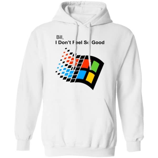 Bill I Don’t Feel So Good Windows 98 Version Shirt, Hoodie, Tank New Designs 13