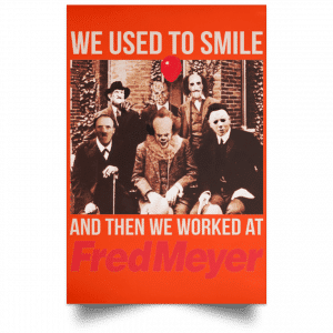 We Used To Smile And Then We Worked At Fred Meyer Posters 32