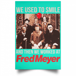 We Used To Smile And Then We Worked At Fred Meyer Posters 37