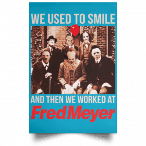 We Used To Smile And Then We Worked At Fred Meyer Posters 38