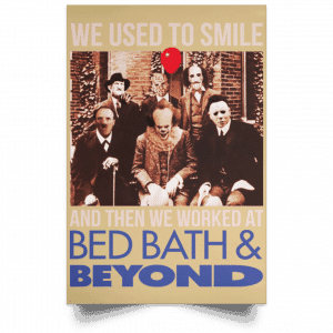 We Used To Smile And Then We Worked At Bed Bath & Beyond Posters 36